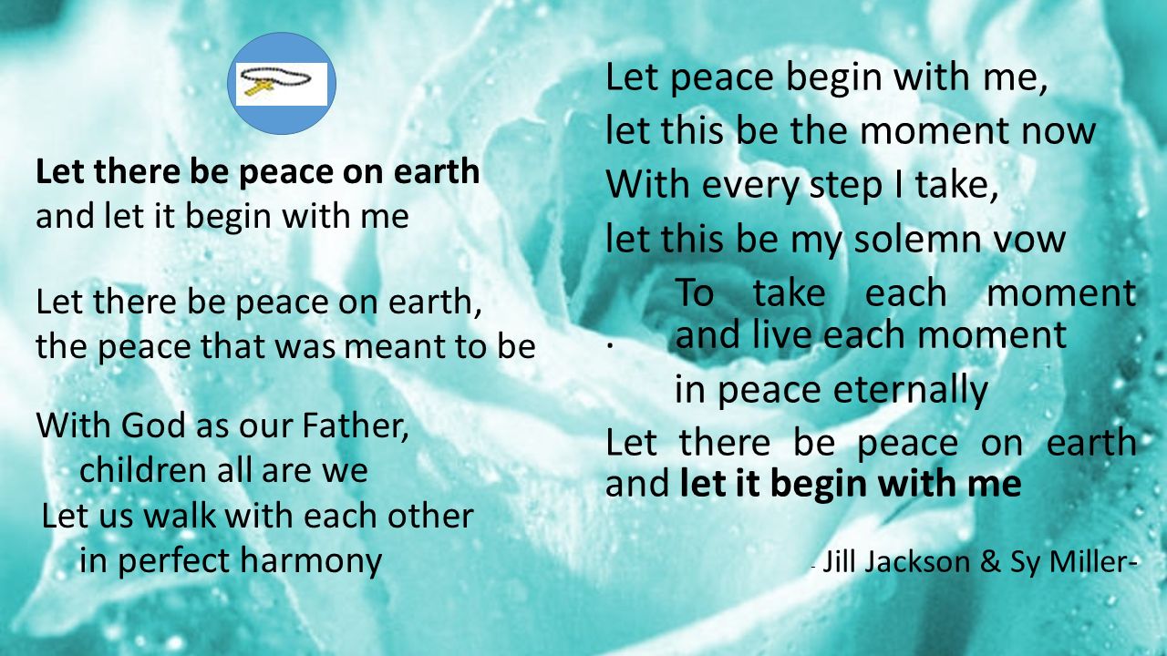 Let peace begin with me, let this be the moment now With every step I take, let this be my solemn vow To take each moment.