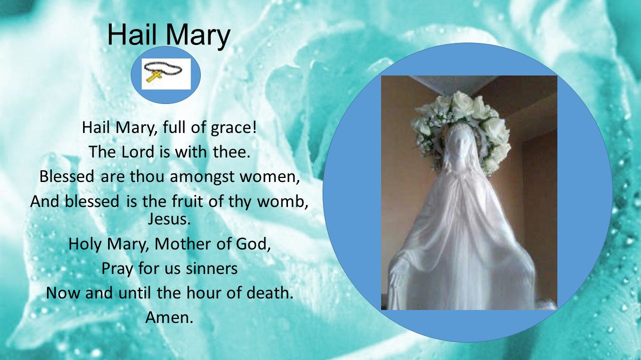 Hail Mary Hail Mary, full of grace. The Lord is with thee.