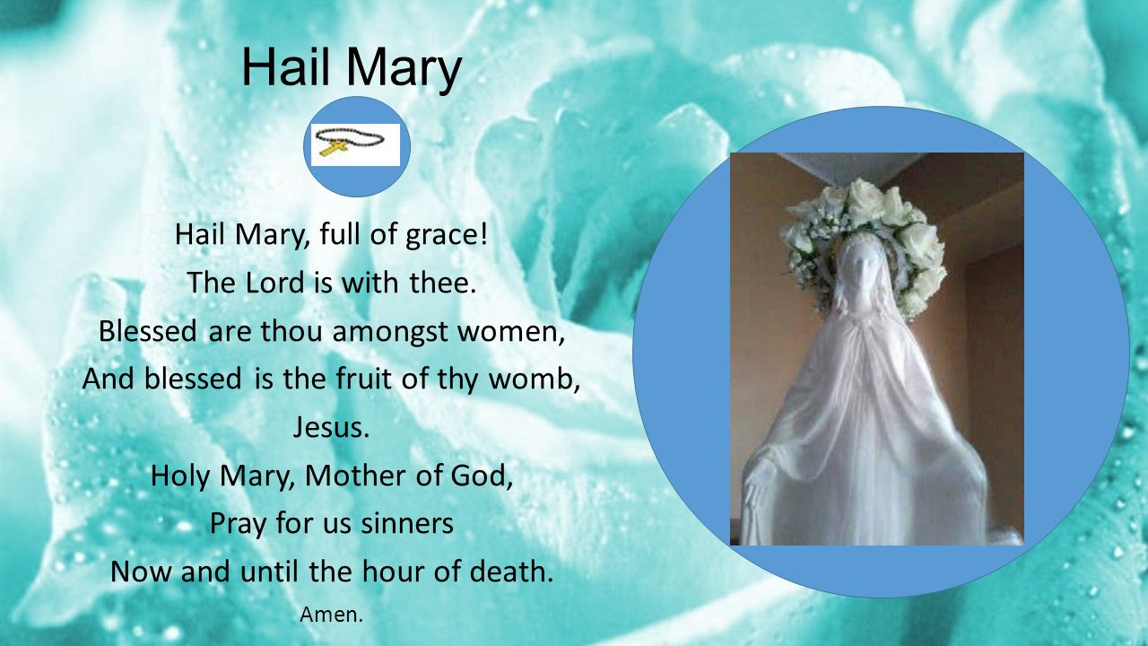 Hail Mary Hail Mary, full of grace. The Lord is with thee.