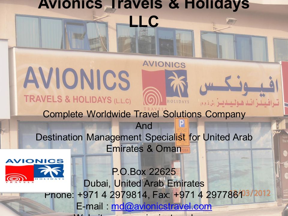 Avionics Travels & Holidays LLC Complete Worldwide Travel Solutions Company And Destination Management Specialist for United Arab Emirates & Oman P.O.Box Dubai, United Arab Emirates Phone: , Fax: Website: