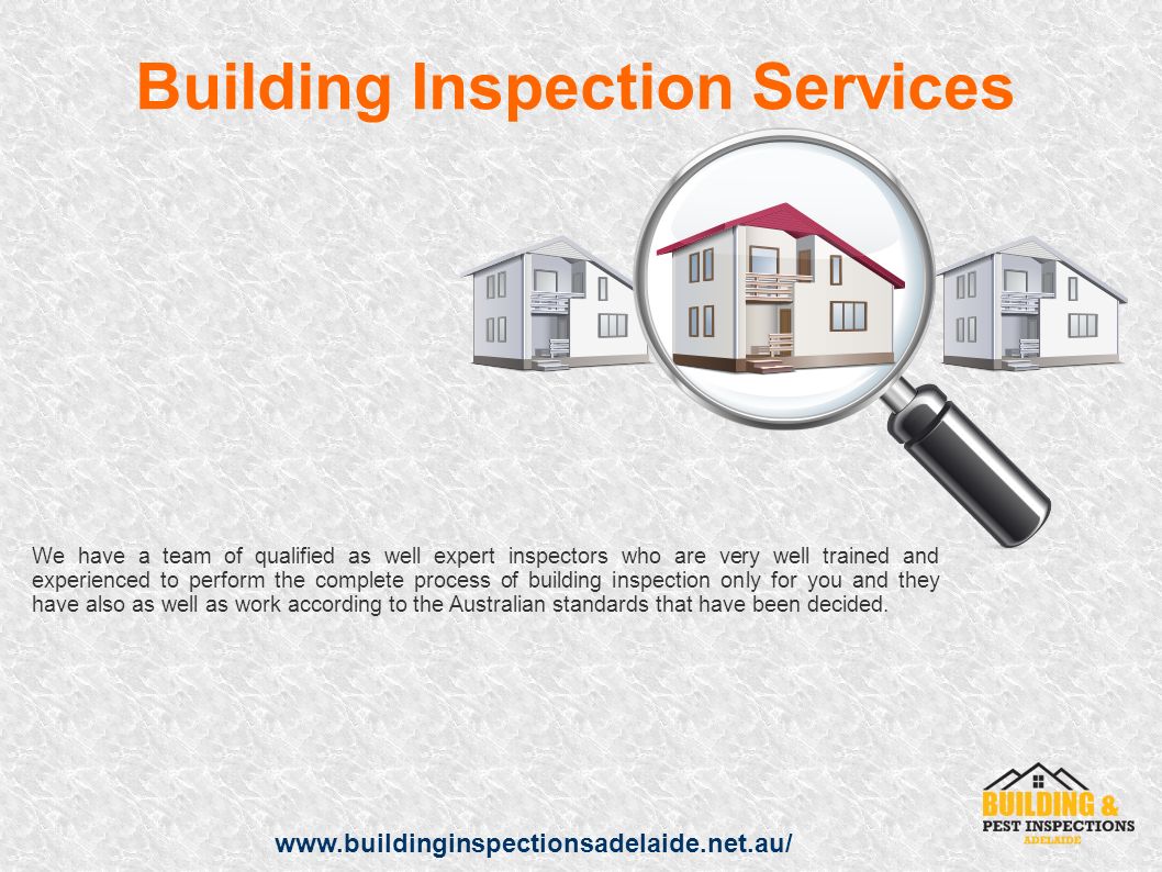 Building Inspection Services   We have a team of qualified as well expert inspectors who are very well trained and experienced to perform the complete process of building inspection only for you and they have also as well as work according to the Australian standards that have been decided.