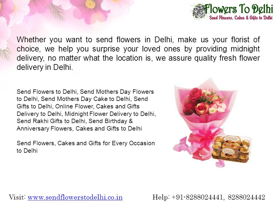 Visit:   Help: , www.sendflowerstodelhi.co.in Whether you want to send flowers in Delhi, make us your florist of choice, we help you surprise your loved ones by providing midnight delivery, no matter what the location is, we assure quality fresh flower delivery in Delhi.