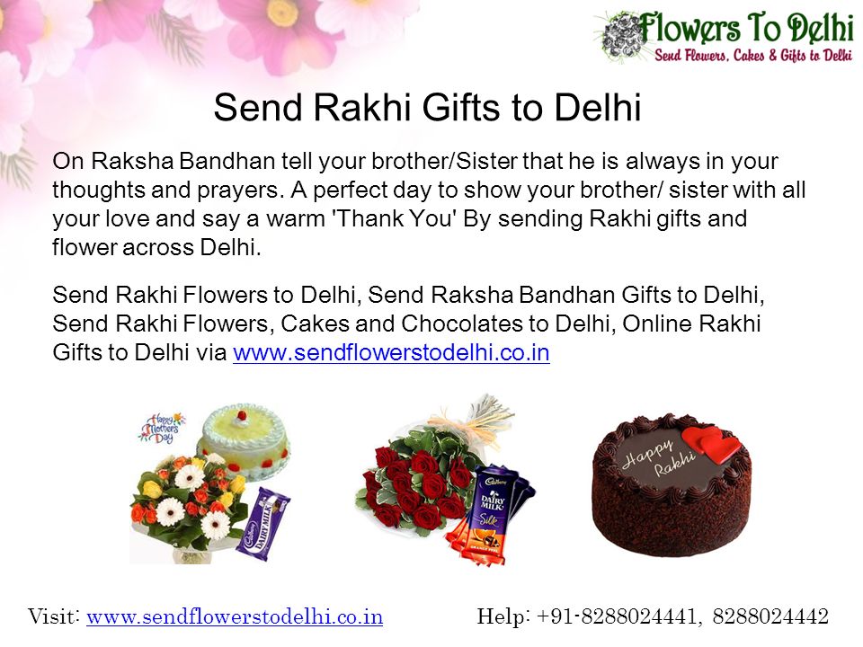Send Rakhi Gifts to Delhi On Raksha Bandhan tell your brother/Sister that he is always in your thoughts and prayers.