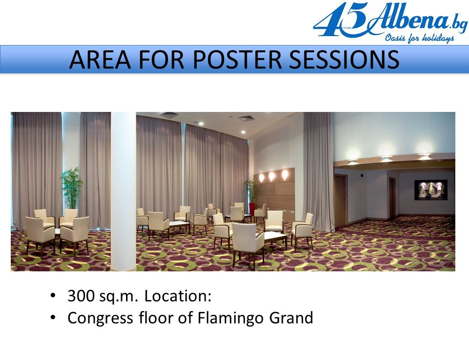300 sq.m. Location: Congress floor of Flamingo Grand AREA FOR POSTER SESSIONS