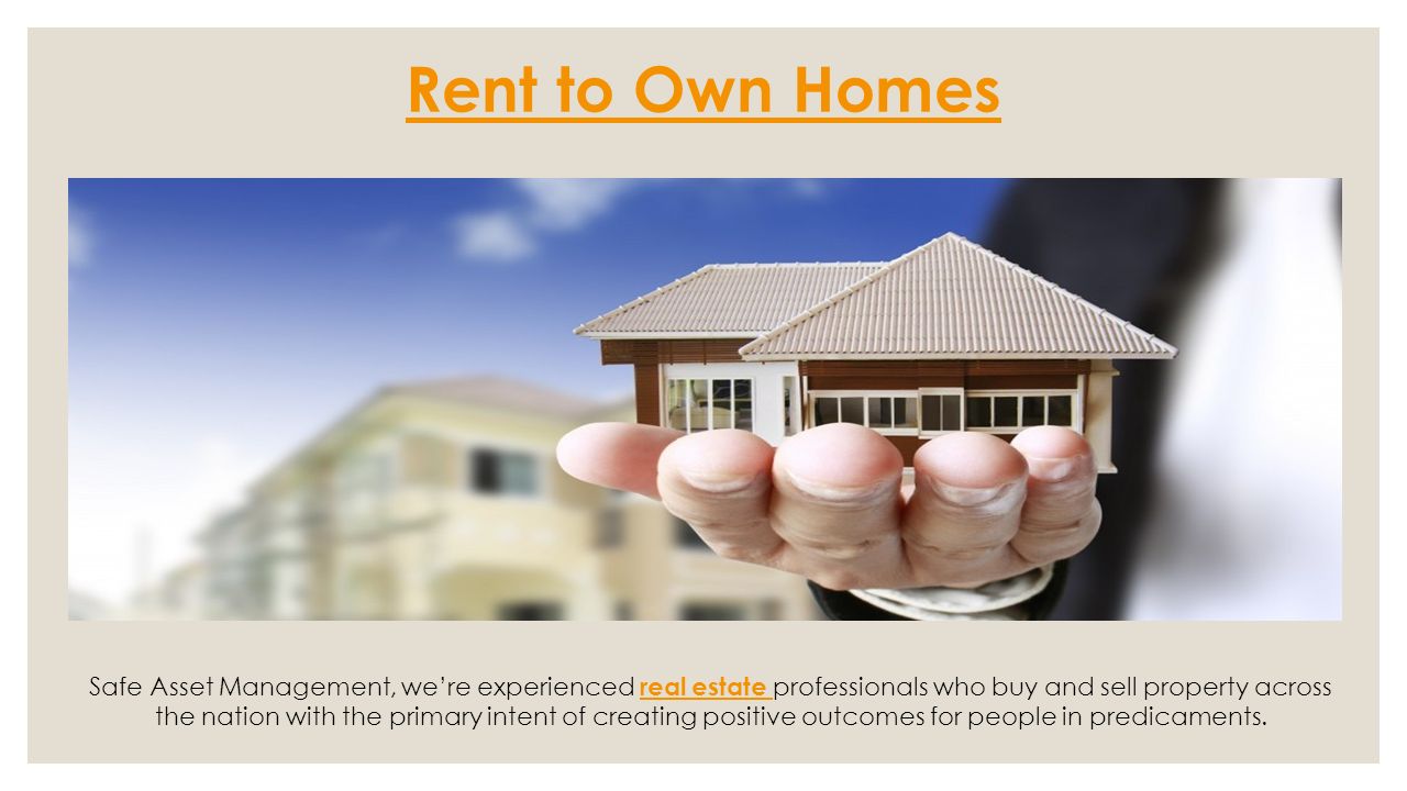 Rent to Own Homes Safe Asset Management, we’re experienced real estate professionals who buy and sell property across the nation with the primary intent of creating positive outcomes for people in predicaments.
