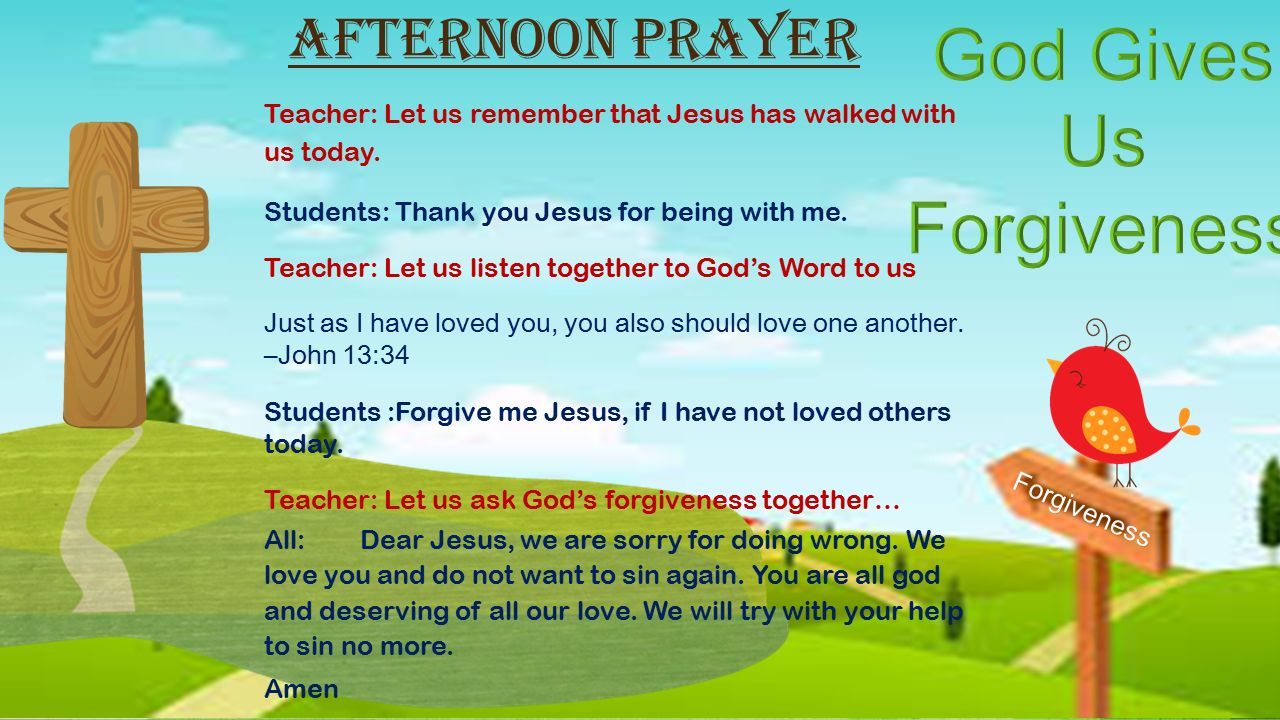 Forgiveness Afternoon Prayer Teacher: Let us remember that Jesus has walked with us today.