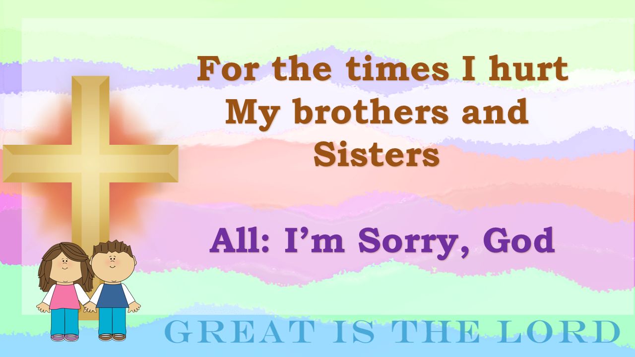 For the times I hurt My brothers and Sisters All: I’m Sorry, God