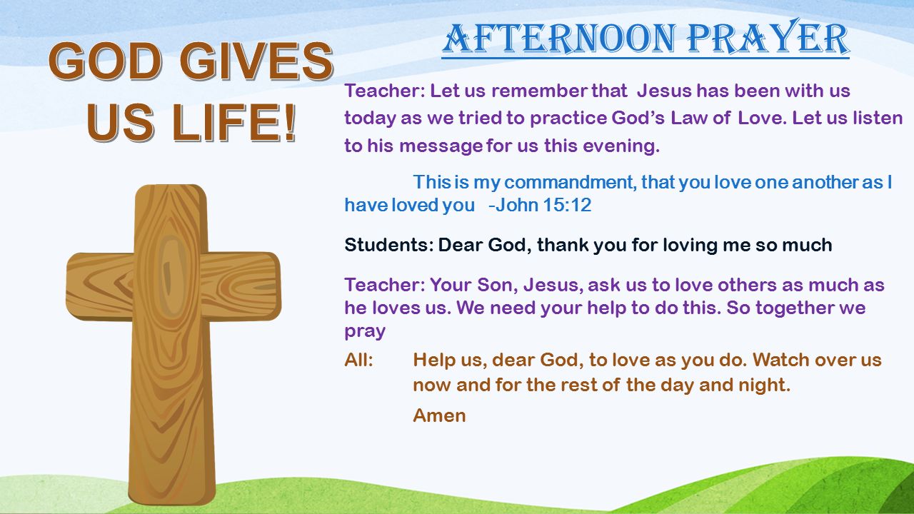 Teacher: Let us remember that Jesus has been with us today as we tried to practice God’s Law of Love.