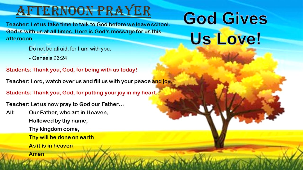 Afternoon Prayer Teacher: Let us take time to talk to God before we leave school.