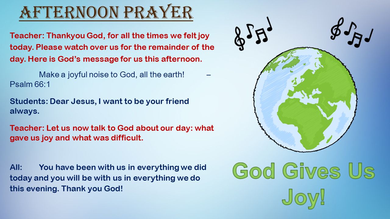 Afternoon Prayer Teacher: Thankyou God, for all the times we felt joy today.