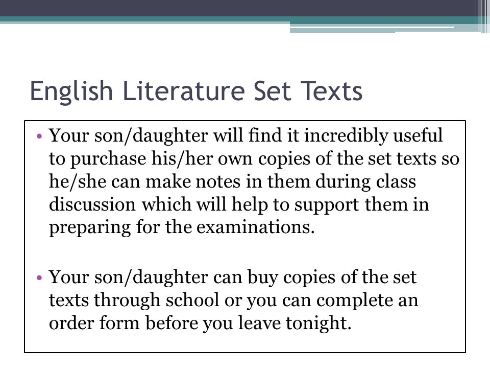 English Literature Set Texts Your son/daughter will find it incredibly useful to purchase his/her own copies of the set texts so he/she can make notes in them during class discussion which will help to support them in preparing for the examinations.
