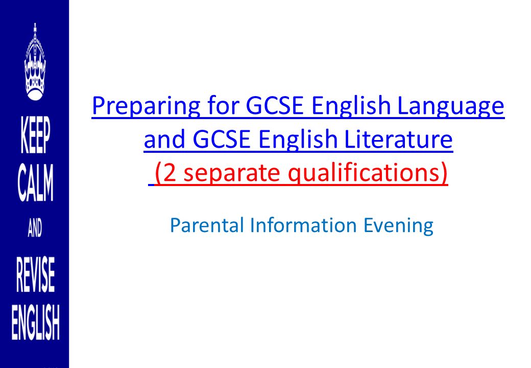 Preparing for GCSE English Language and GCSE English Literature (2 separate qualifications) Parental Information Evening