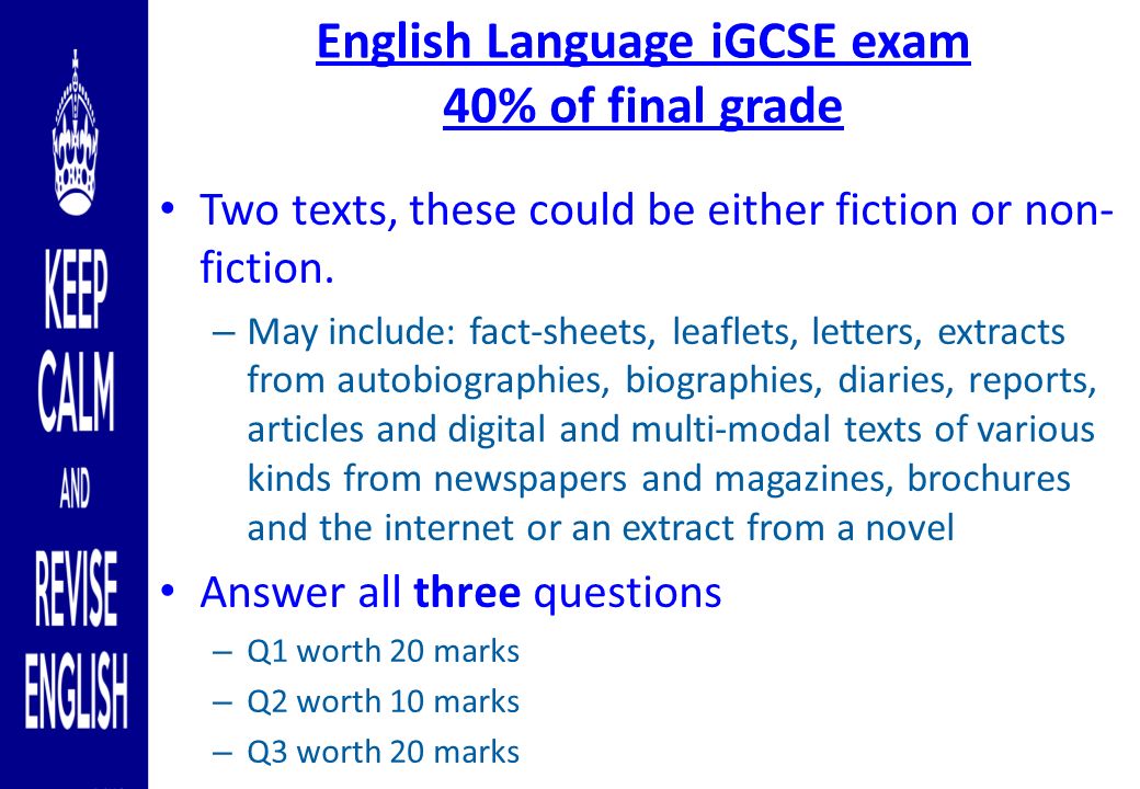 English Language iGCSE exam 40% of final grade Two texts, these could be either fiction or non- fiction.