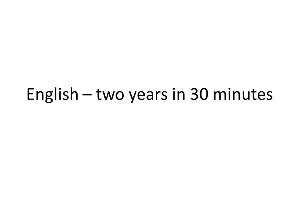 English – two years in 30 minutes