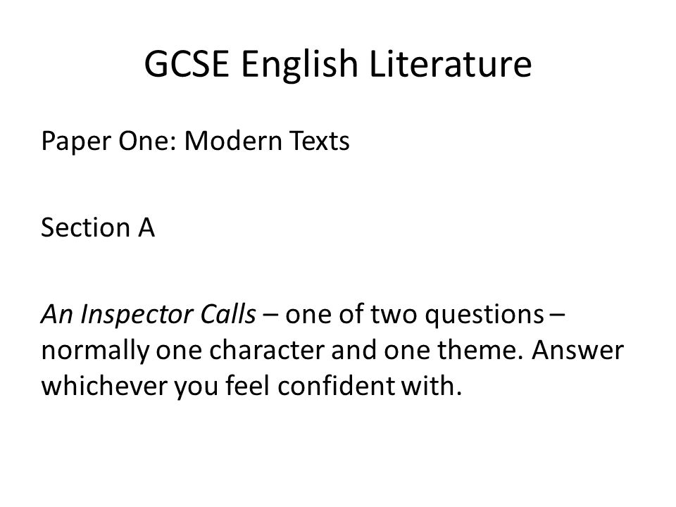 GCSE English Literature Paper One: Modern Texts Section A An Inspector Calls – one of two questions – normally one character and one theme.