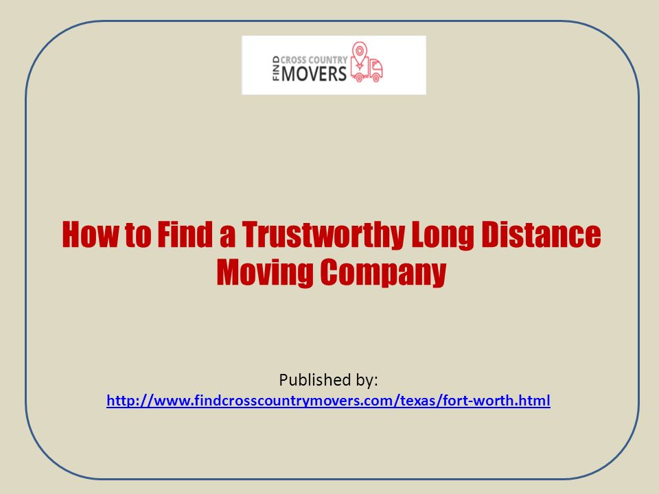 How to Find a Trustworthy Long Distance Moving Company Published by: