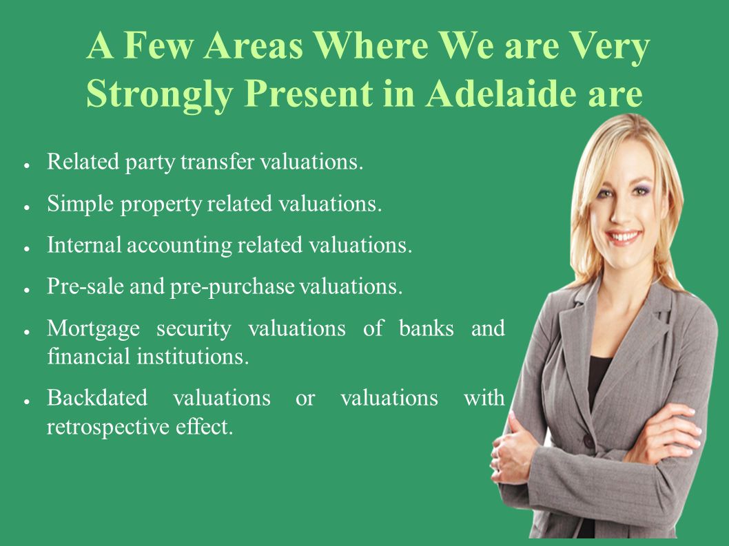 A Few Areas Where We are Very Strongly Present in Adelaide are ● Related party transfer valuations.