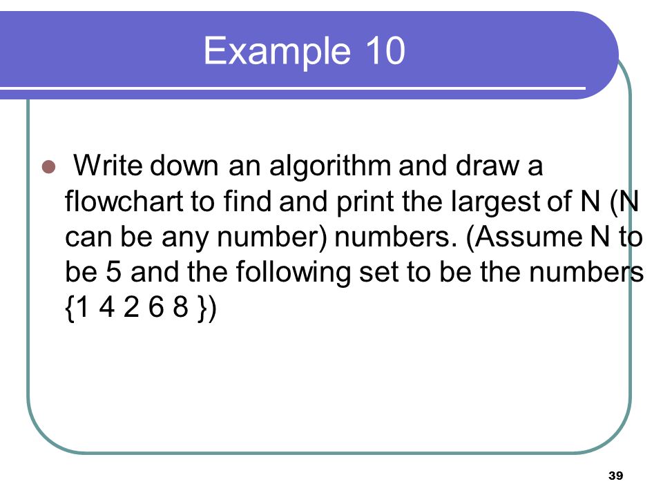 Introduction To Flowcharts 1 Program Designing Techniques Example 10 Write Down An Algorithm And Draw A Flowchart To Find Print The Largest