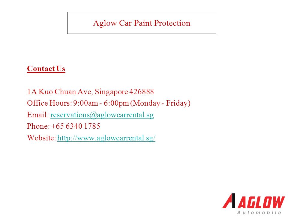 Contact Us 1A Kuo Chuan Ave, Singapore Office Hours: 9:00am - 6:00pm (Monday - Friday)   Phone: Website:   Aglow Car Paint Protection