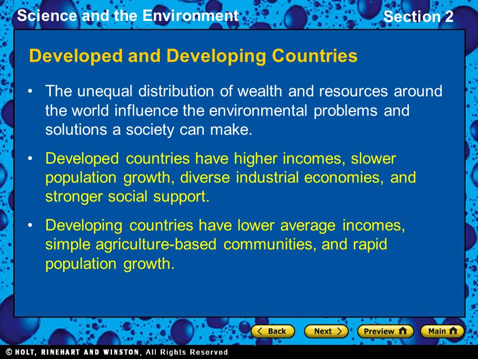 Science and the Environment Section 2 Developed and Developing Countries The unequal distribution of wealth and resources around the world influence the environmental problems and solutions a society can make.