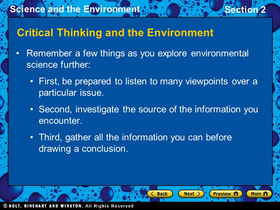 Science and the Environment Section 2 Critical Thinking and the Environment Remember a few things as you explore environmental science further: First, be prepared to listen to many viewpoints over a particular issue.