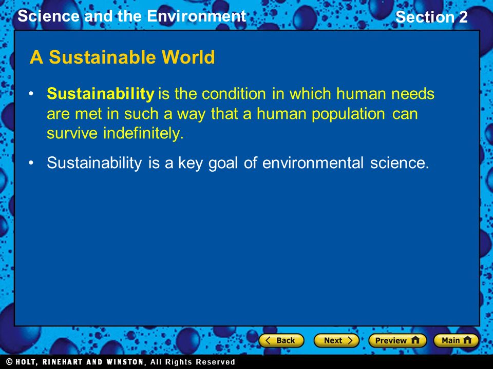 Science and the Environment Section 2 A Sustainable World Sustainability is the condition in which human needs are met in such a way that a human population can survive indefinitely.