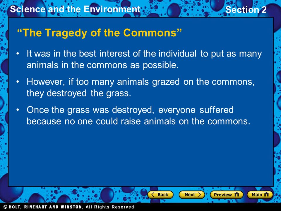 Science and the Environment Section 2 The Tragedy of the Commons It was in the best interest of the individual to put as many animals in the commons as possible.