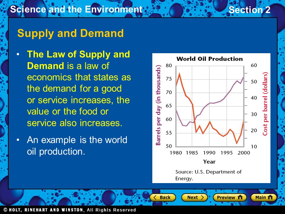 Science and the Environment Section 2 Supply and Demand The Law of Supply and Demand is a law of economics that states as the demand for a good or service increases, the value or the food or service also increases.