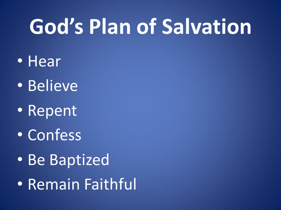 God’s Plan of Salvation Hear Believe Repent Confess Be Baptized Remain Faithful