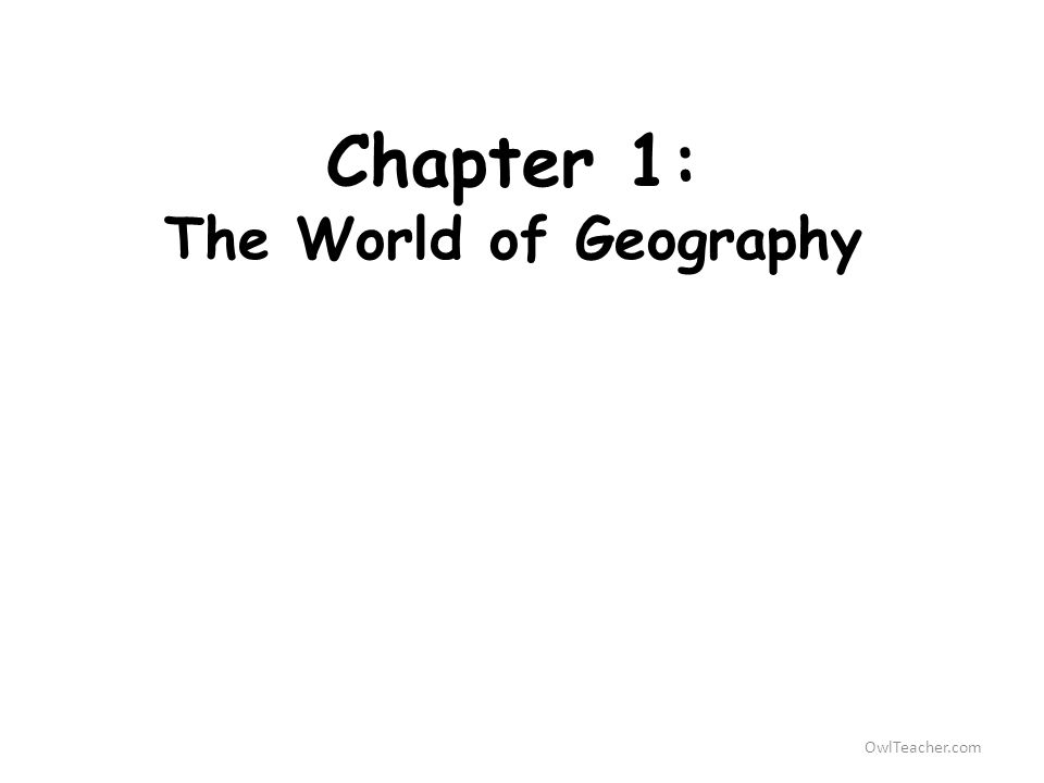OwlTeacher.com Chapter 1: The World of Geography
