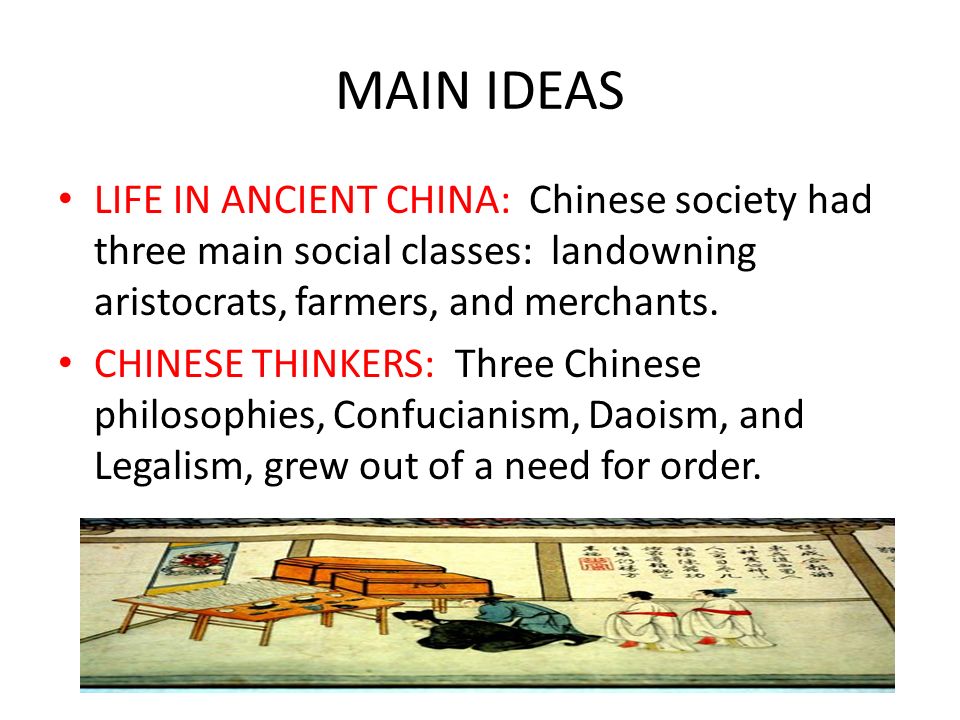 MAIN IDEAS LIFE IN ANCIENT CHINA: Chinese society had three main social classes: landowning aristocrats, farmers, and merchants.