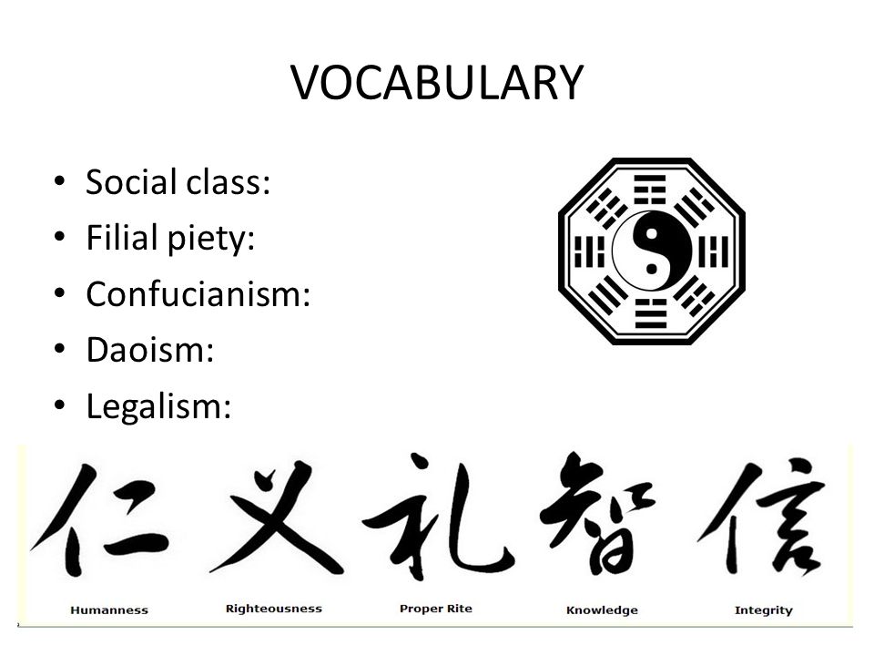 VOCABULARY Social class: Filial piety: Confucianism: Daoism: Legalism: