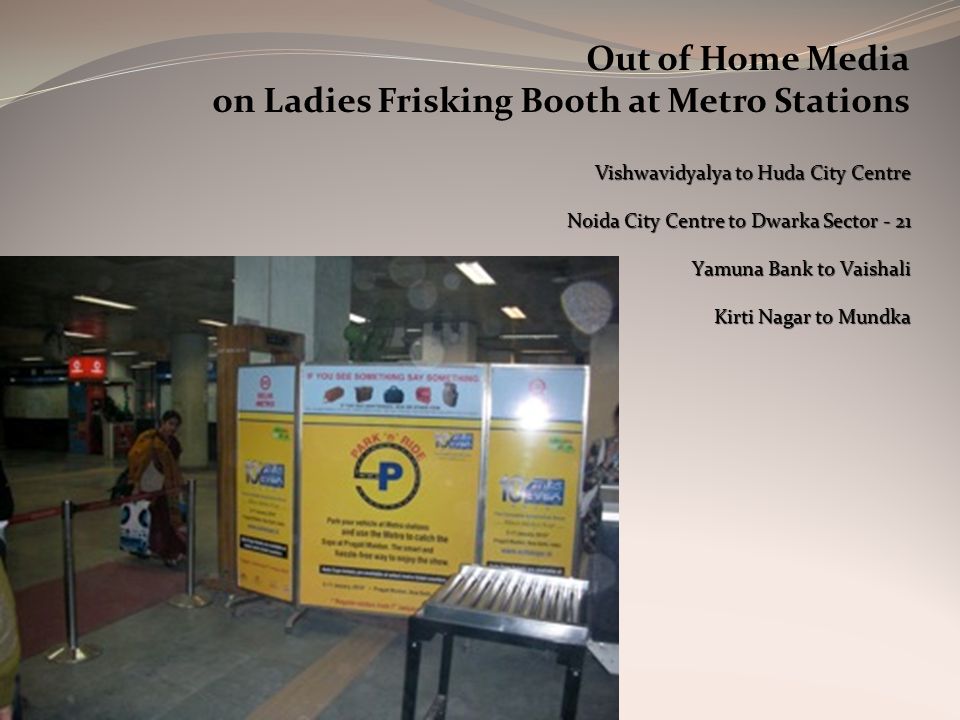 Out of Home Media on Ladies Frisking Booth at Metro Stations Vishwavidyalya to Huda City Centre Noida City Centre to Dwarka Sector - 21 Yamuna Bank to Vaishali Kirti Nagar to Mundka