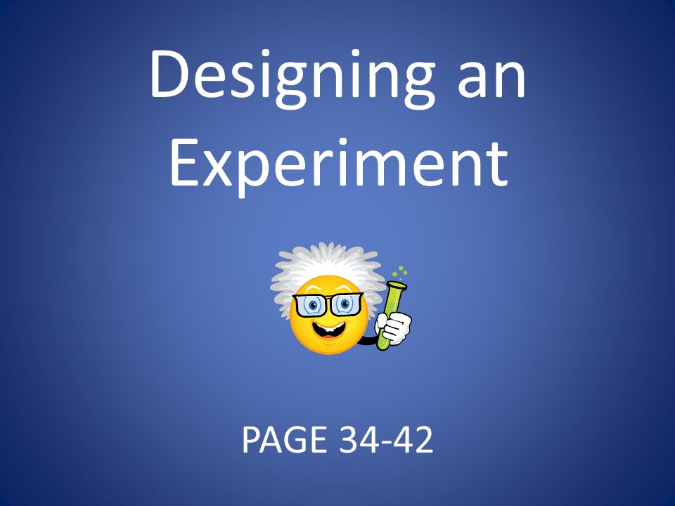 Designing an Experiment PAGE 34-42