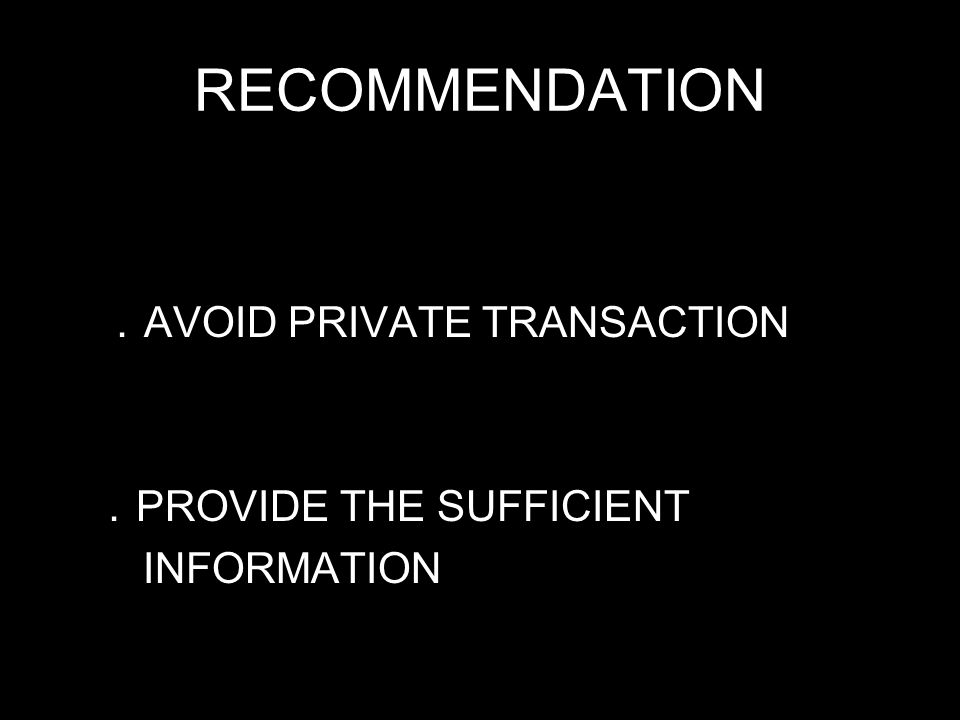 RECOMMENDATION ． AVOID PRIVATE TRANSACTION ． PROVIDE THE SUFFICIENT INFORMATION