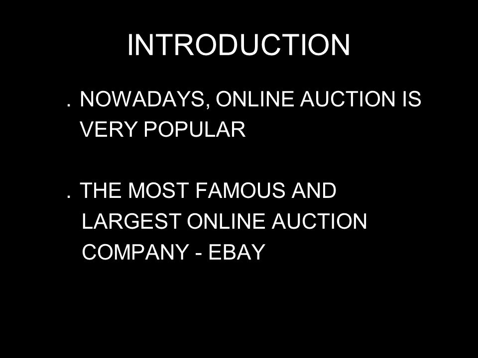 INTRODUCTION ． NOWADAYS, ONLINE AUCTION IS VERY POPULAR ． THE MOST FAMOUS AND LARGEST ONLINE AUCTION COMPANY - EBAY