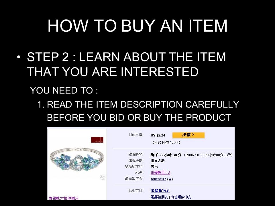 HOW TO BUY AN ITEM STEP 2 : LEARN ABOUT THE ITEM THAT YOU ARE INTERESTED YOU NEED TO : 1.
