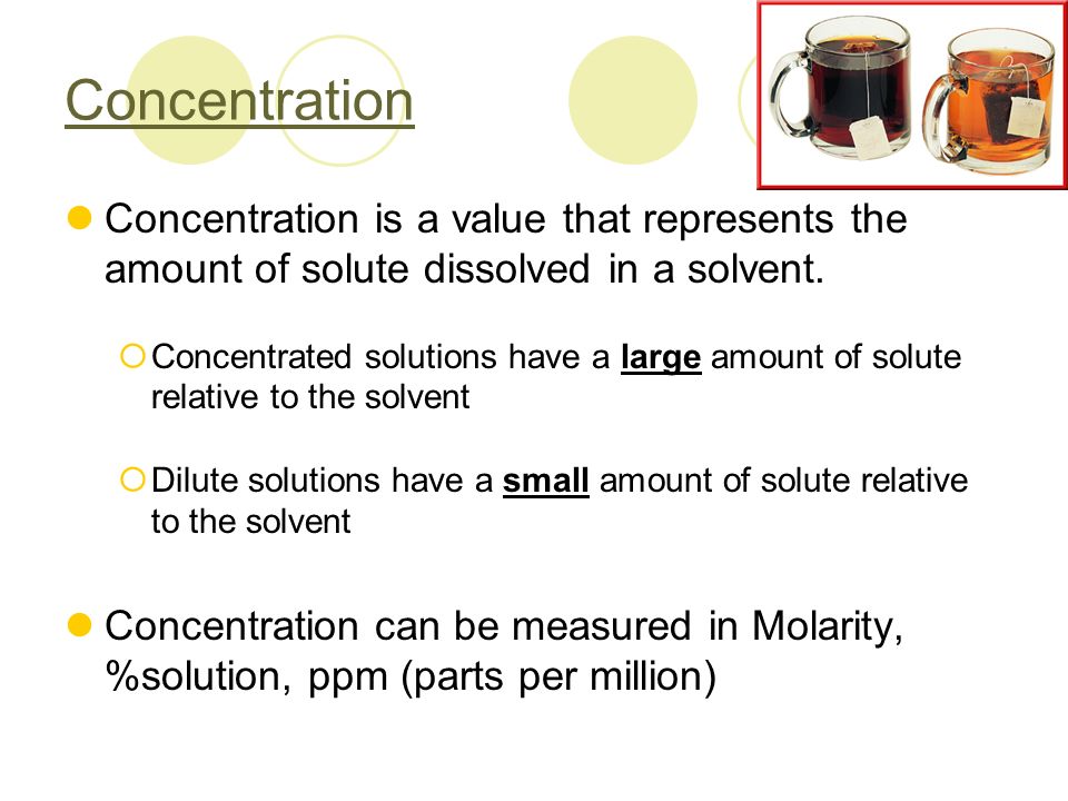 Concentration Concentration is a value that represents the amount of solute dissolved in a solvent.