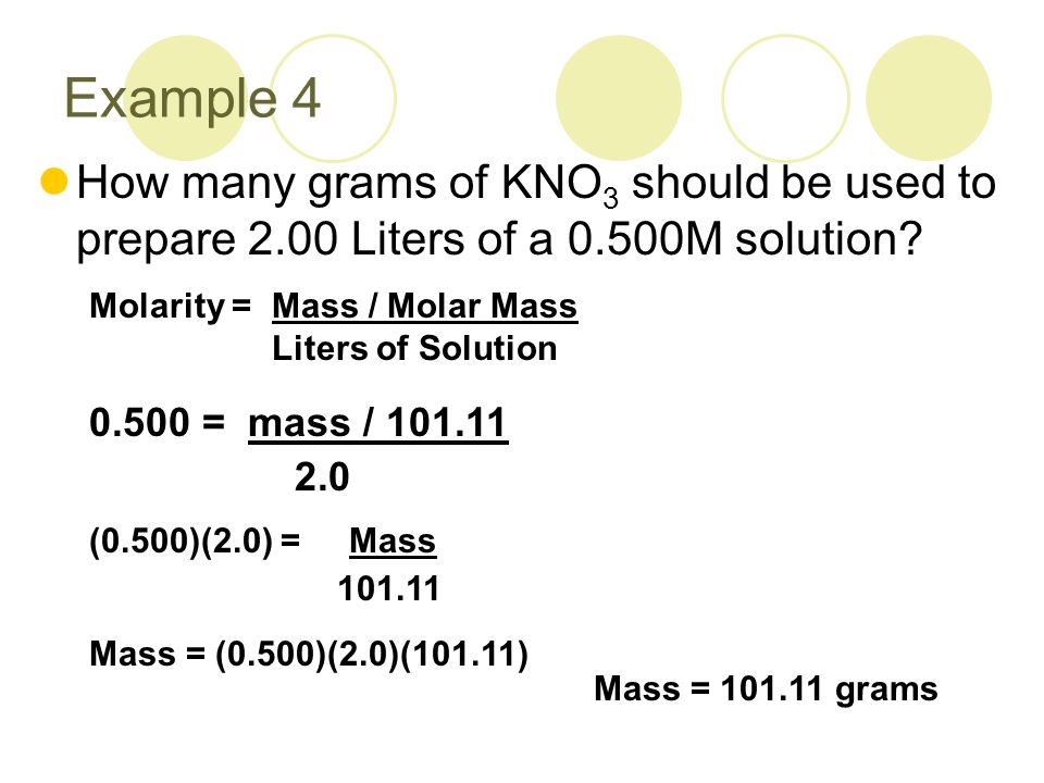 Example 4 How many grams of KNO 3 should be used to prepare 2.00 Liters of a 0.500M solution.