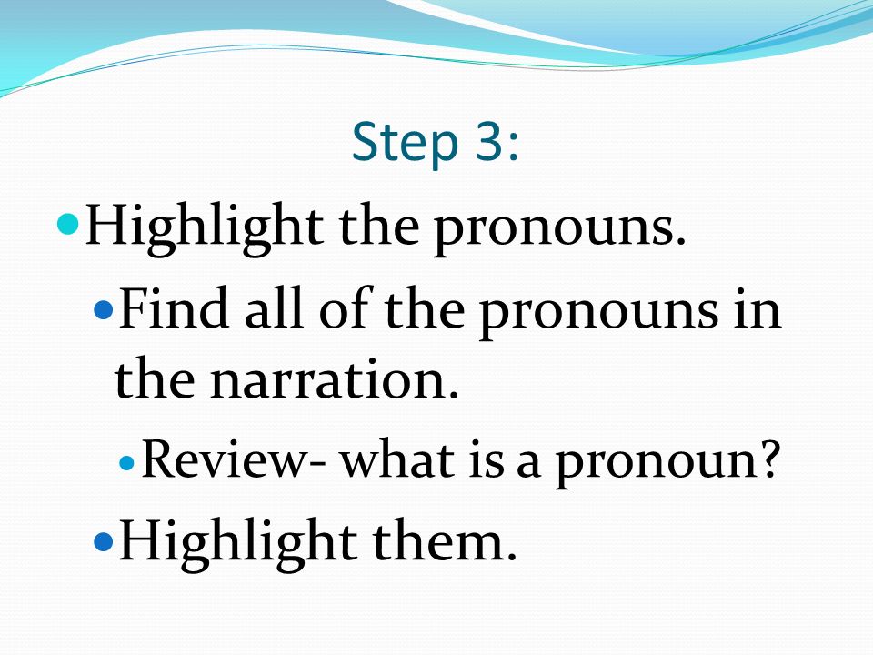 Step 3: Highlight the pronouns. Find all of the pronouns in the narration.