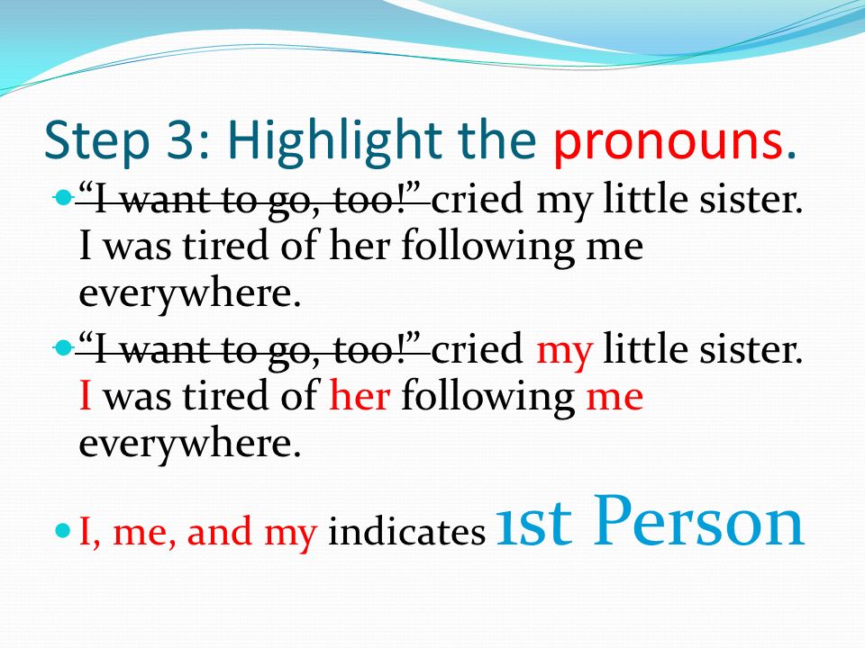 Step 3: Highlight the pronouns. I want to go, too! cried my little sister.