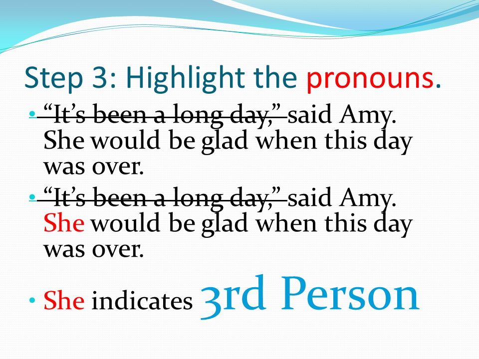 Step 3: Highlight the pronouns. It’s been a long day, said Amy.