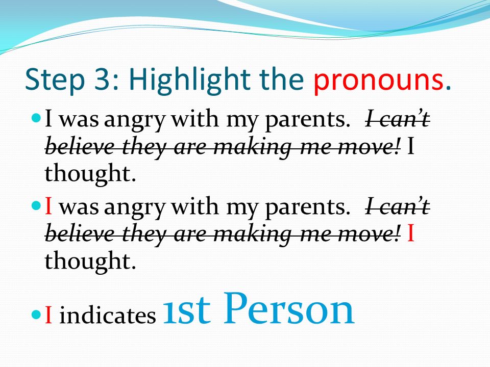 Step 3: Highlight the pronouns. I was angry with my parents.