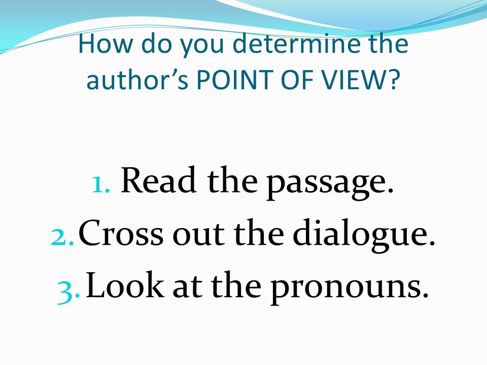 How do you determine the author’s POINT OF VIEW. 1.