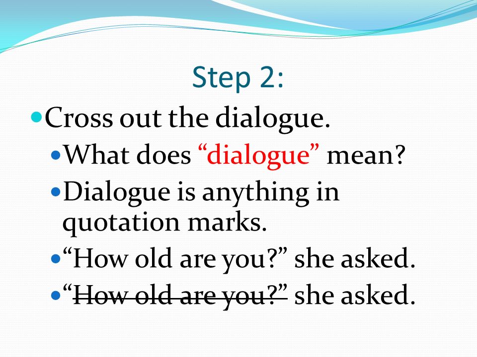 Step 2: Cross out the dialogue. What does dialogue mean.