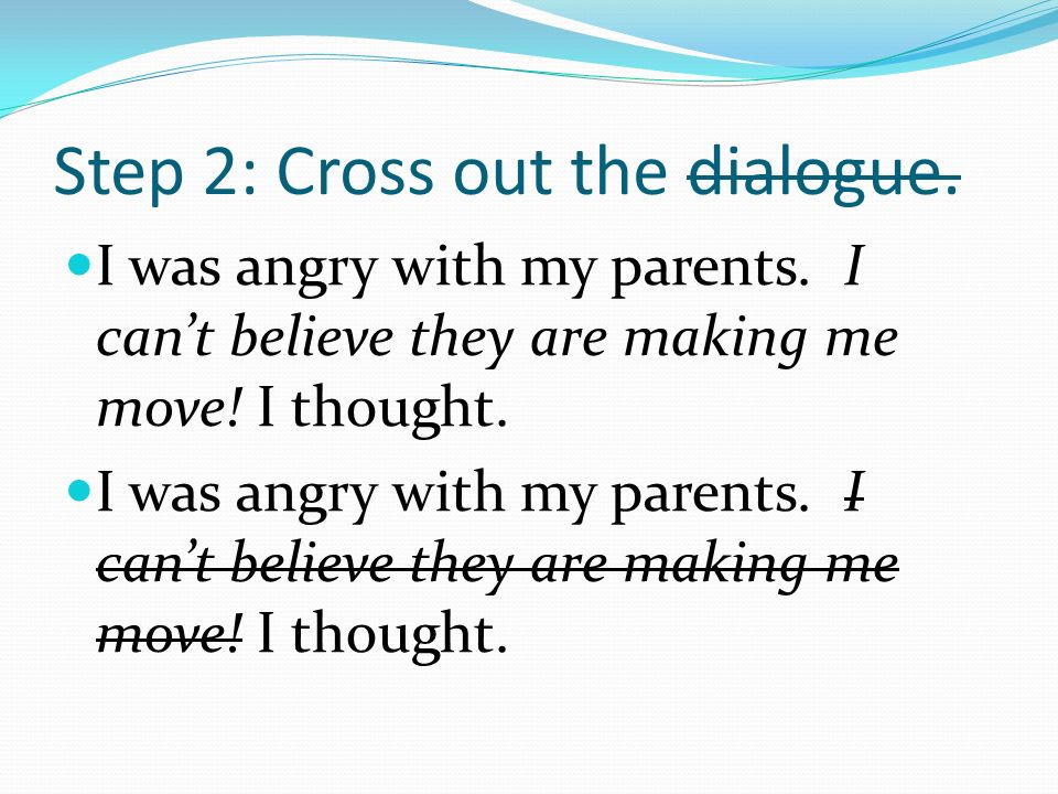 Step 2: Cross out the dialogue. I was angry with my parents.