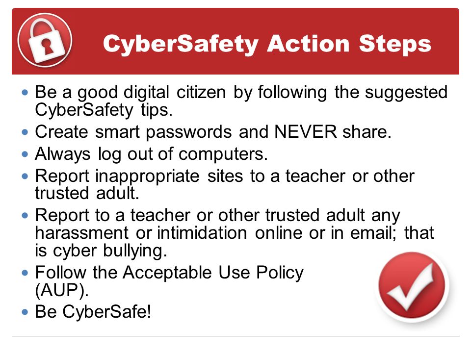 CyberSafety Action Steps Be a good digital citizen by following the suggested CyberSafety tips.