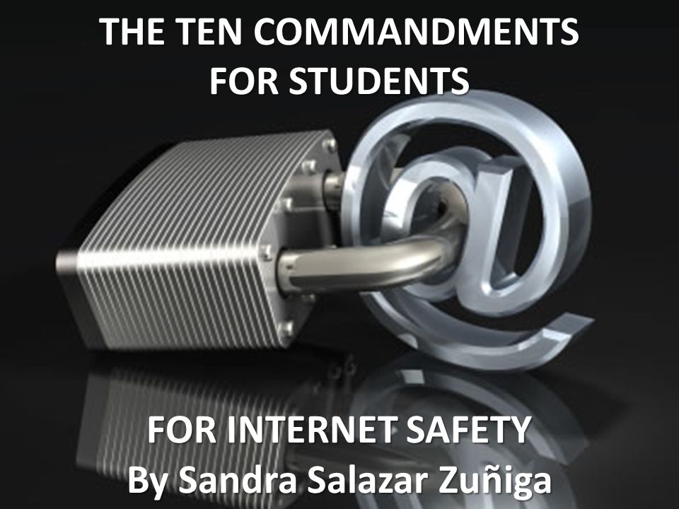 THE TEN COMMANDMENTS FOR STUDENTS FOR INTERNET SAFETY By Sandra Salazar Zuñiga