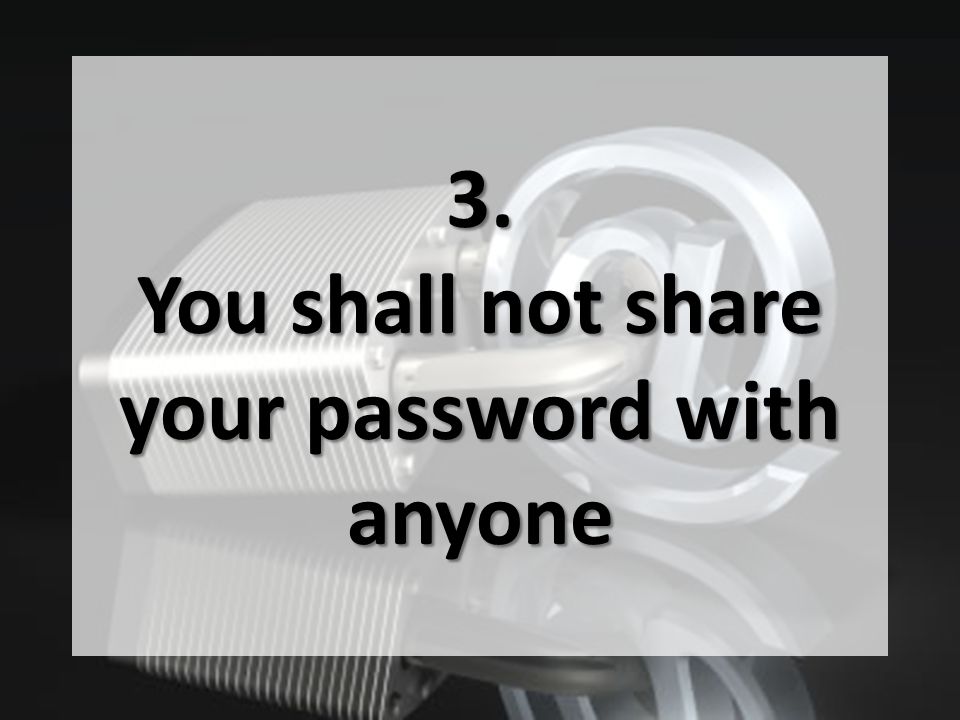 3. You shall not share your password with anyone