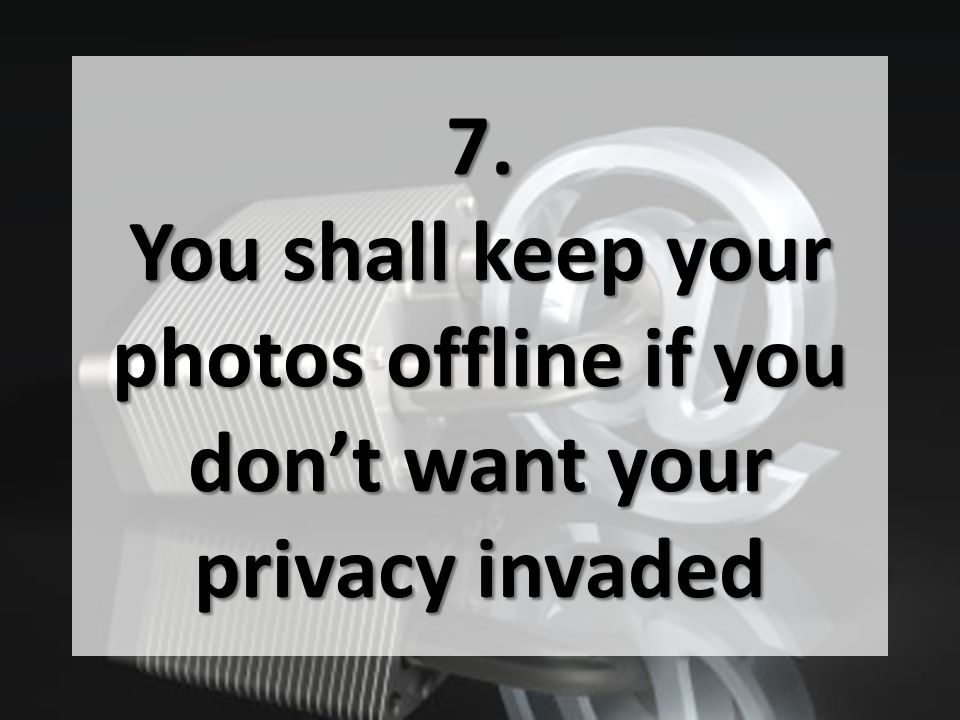 7. You shall keep your photos offline if you don’t want your privacy invaded